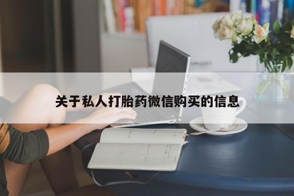 打胎药购买微信保密发货1-2天直邮到家关于私人打胎药微信购买的信息