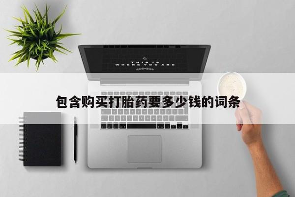 打胎药购买微信保密发货1-2天直邮到家包含购买打胎药要多少钱的词条