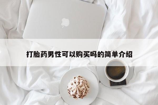 打胎药购买微信保密发货1-2天直邮到家打胎药男性可以购买吗的简单介绍