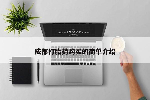 打胎药购买微信保密发货1-2天直邮到家成都打胎药购买的简单介绍