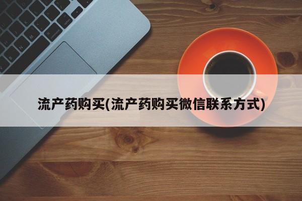 打胎药购买微信保密发货1-2天直邮到家流产药购买(流产药购买微信联系方式)