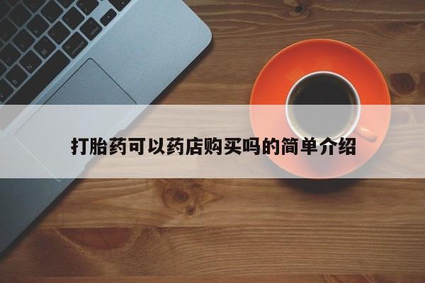 打胎药购买微信保密发货1-2天直邮到家打胎药可以药店购买吗的简单介绍