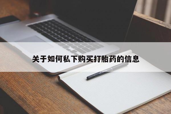打胎药购买微信保密发货1-2天直邮到家关于如何私下购买打胎药的信息