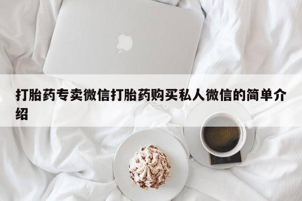 打胎药购买微信保密发货1-2天直邮到家打胎药专卖微信打胎药购买私人微信的简单介绍