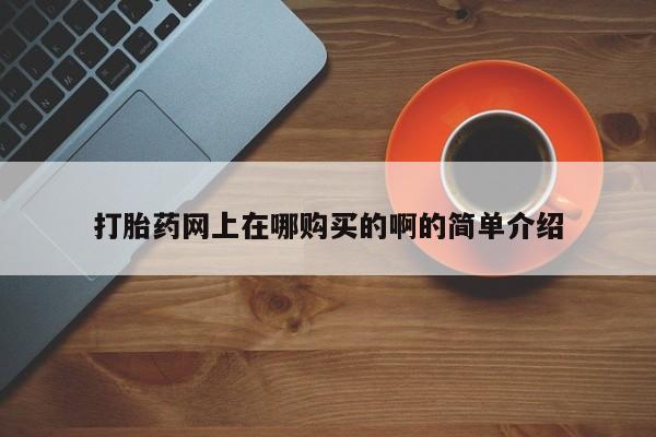 打胎药购买微信保密发货1-2天直邮到家打胎药网上在哪购买的啊的简单介绍