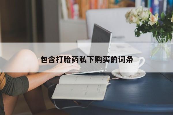 打胎药购买微信保密发货1-2天直邮到家包含打胎药私下购买的词条
