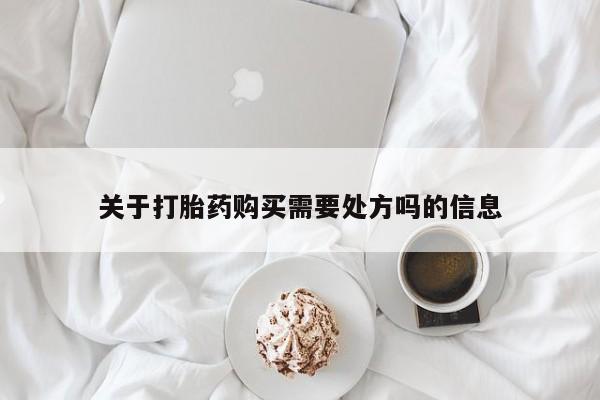 打胎药购买微信保密发货1-2天直邮到家关于打胎药购买需要处方吗的信息