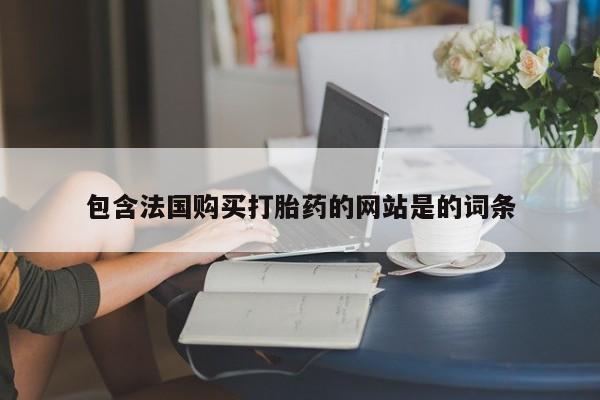 打胎药购买微信保密发货1-2天直邮到家包含法国购买打胎药的网站是的词条