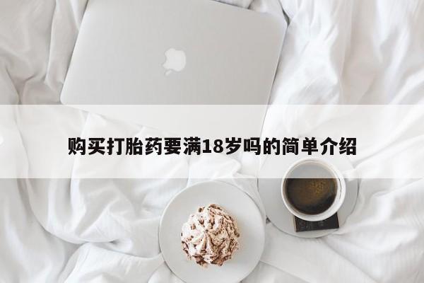 打胎药购买微信保密发货1-2天直邮到家购买打胎药要满18岁吗的简单介绍
