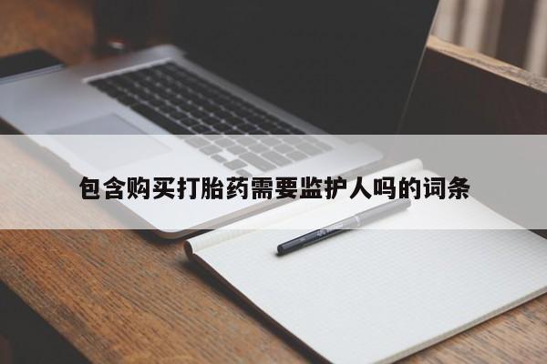 打胎药购买微信保密发货1-2天直邮到家包含购买打胎药需要监护人吗的词条